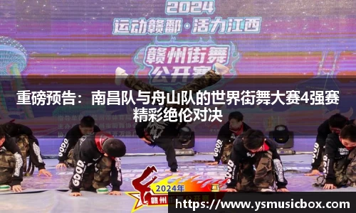 重磅预告：南昌队与舟山队的世界街舞大赛4强赛精彩绝伦对决