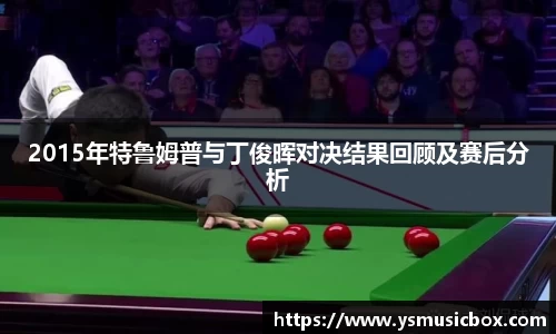 2015年特鲁姆普与丁俊晖对决结果回顾及赛后分析
